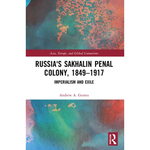 Russia's Sakhalin Penal Colony, 1849-1917: Imperialism and Exile