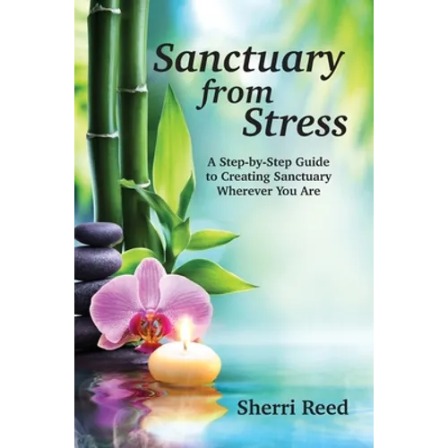 Sanctuary from Stress: A Step-by-Step Guide to Creating Sanctuary Wherever You Are