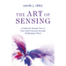 The Art of Sensing: A Guide for Staying True to Your Soul's Journey Through Challenging Times