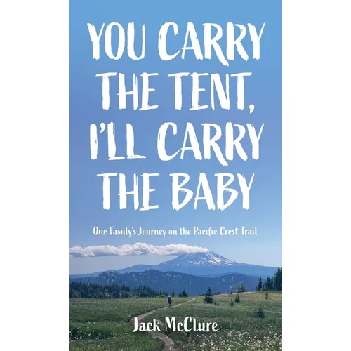 You Carry the Tent, I'll Carry the Baby: One Family's Journey on the Pacific Crest Trail