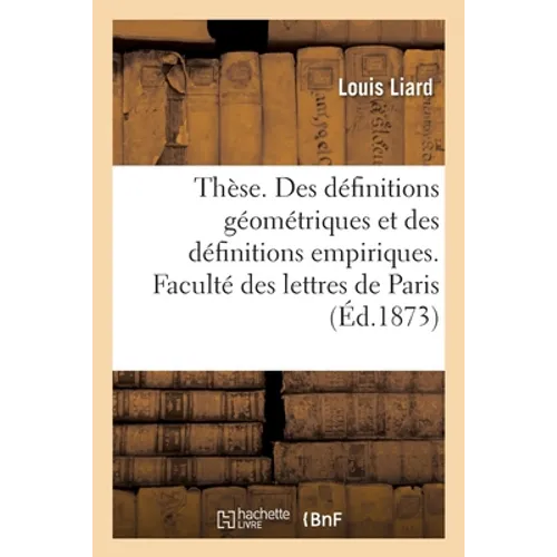 Thèse. Des Définitions Géométriques Et Des Définitions Empiriques. Faculté Des Lettres de Paris