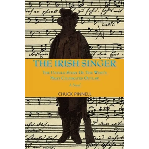 The Irish Singer, A Novel: The Untold Story of the West's Most Celebrated Outlaw