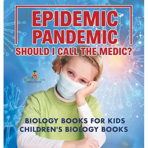Epidemic, Pandemic, Should I Call the Medic? Biology Books for Kids Children's Biology Books