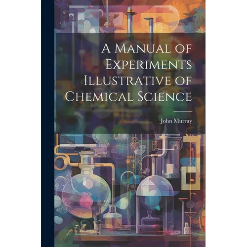 A Manual of Experiments Illustrative of Chemical Science