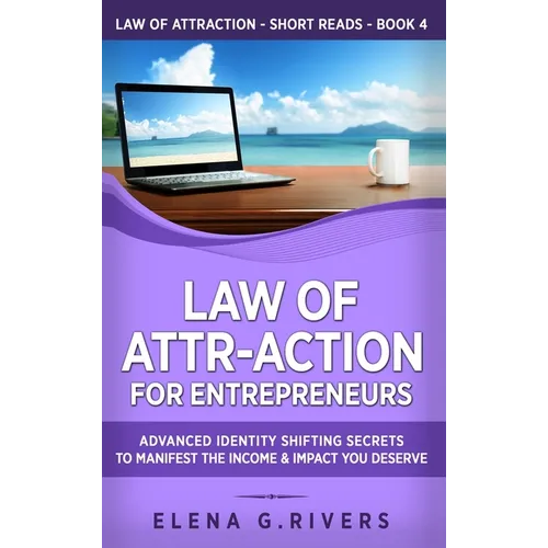 Law of Attr-Action for Entrepreneurs: Advanced Identity Shifting Secrets to Manifest the Income and Impact You Deserve