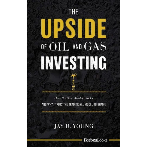 The Upside of Oil and Gas Investing: How the New Model Works and Why It Puts the Traditional Model to Shame