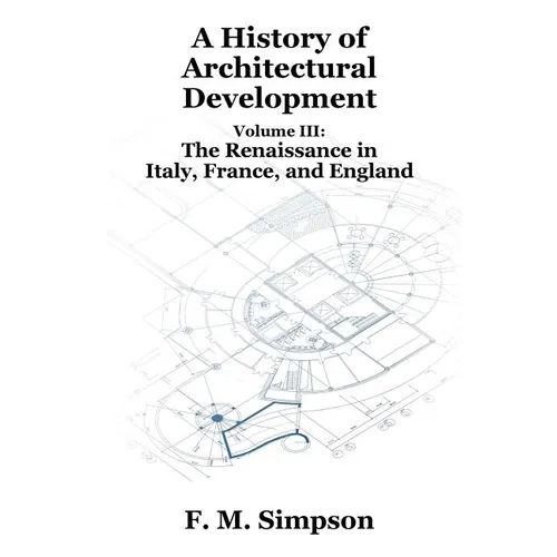 A History of Architectural Development Vol. III: The Renaissance in Italy, France, and England