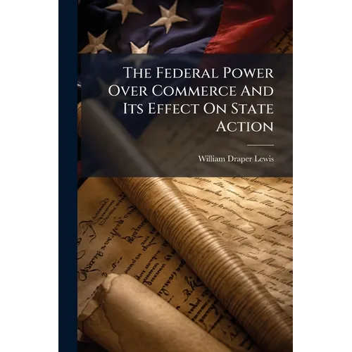 The Federal Power Over Commerce And Its Effect On State Action
