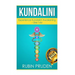 Kundalini: The Secret Steps to Experiencing Kundalini Awakening