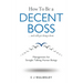 How to Be a Decent Boss - And Still Get Things Done