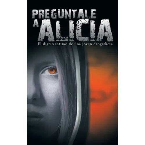 Preguntale a Alicia: El Diario Intimo de Una Joven Drogadicta