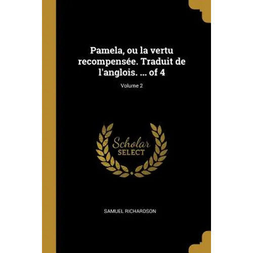 Pamela, ou la vertu recompensée. Traduit de l'anglois. ... of 4; Volume 2