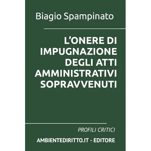 L'Onere Di Impugnazione Degli Atti Amministrativi Sopravvenuti: Profili Critici