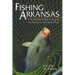 Fishing Arkansas: A Year-Round Guide to Angling Adventures in the Natural State
