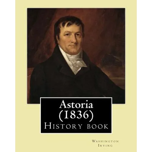 Astoria (1836) By: Washington Irving: History book