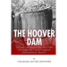 The Hoover Dam: The History and Construction of America's Most Famous Engineering Project
