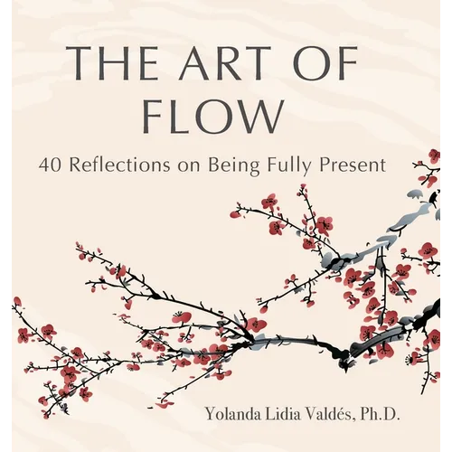The Art of Flow: 40 Reflections on Being Fully Present