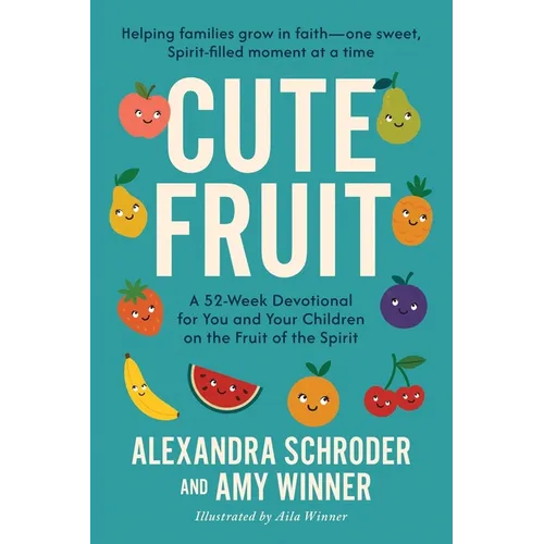 Cute Fruit: A 52-Week Devotional for You and Your Children on the Fruit of the SpiritAlexandra Schroder