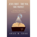 Jesus Christ - True Man, True Prophet: An Islamic Approach to Understanding the Scriptures
