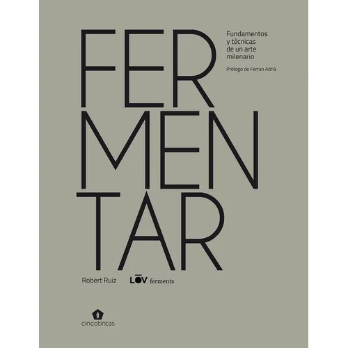 Fermentar: Fundamentos Y Técnicas de Un Arte Milenario