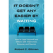 It Doesn't Get Any Easier By Waiting: How to Lead Yourself and Others with Distinction, Purpose, and Passion