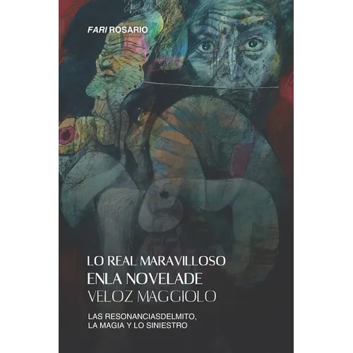 Lo Real Maravilloso En La Novela de Veloz Maggiolo: Las Resonancias Del Mito, La Magia Y Lo Siniestro