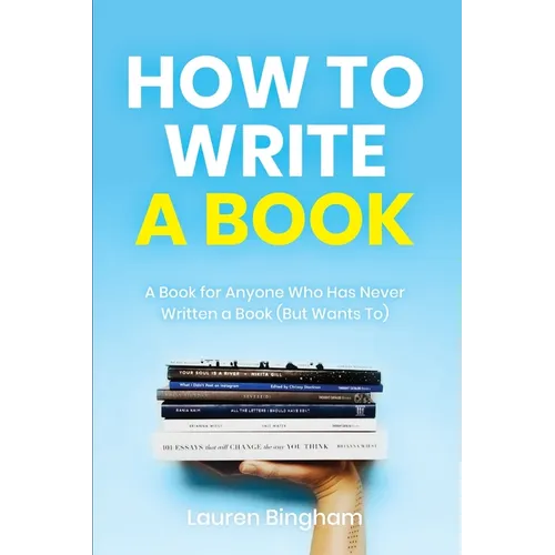 How to Write a Book: A Book for Anyone Who Has Never Written a Book (But Wants To)