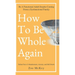 How to Be Whole Again: Defeat Fear of Abandonment, Anxiety, and Self-Doubt. Be an Emotionally Mature Adult Despite Coming from a Dysfunctional Family