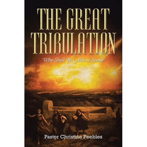 The Great Tribulation: Who Shall be Able to Stand?