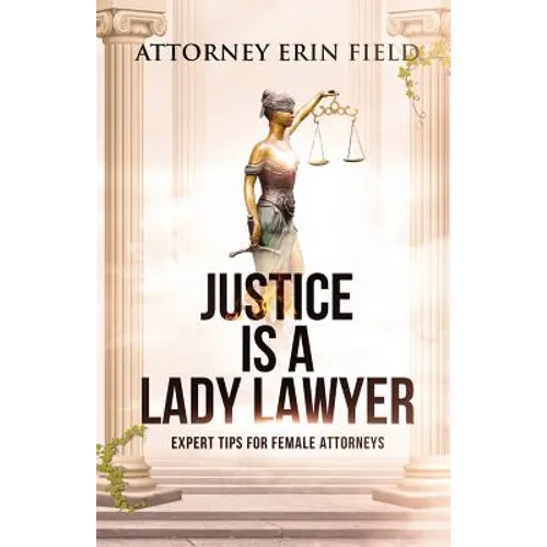 Justice Is a Lady Lawyer: Expert Tips for Female Attorneys
