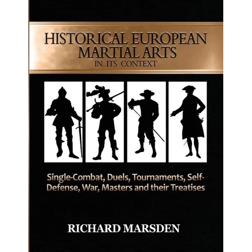 Historical European Martial Arts in its Context: Single-Combat, Duels, Tournaments, Self-Defense, War, Masters and their Treatises - Paperback