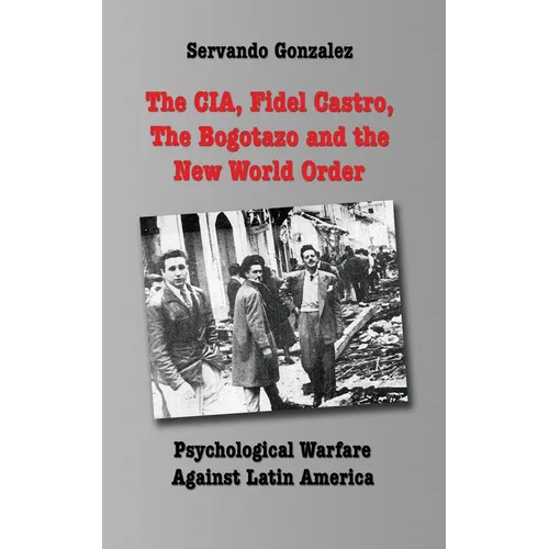 The CIA, Fidel Castro, the Bogotazo and the New World Order: Psychological Warfare Against Latin America - Paperback