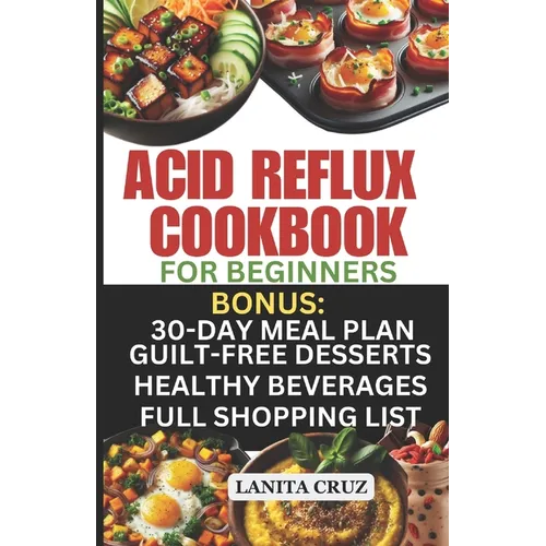 Acid Reflux Cookbook for Beginners: Quick and Easy Delicious Acid Reflux Diet Recipes to soothe GERD and LPR Symptoms. [Recipes to Relief GERD]