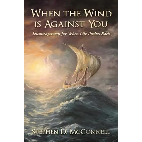 When the Wind is Against You: Encouragement for When Life Pushes Back