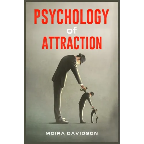 Psychology of Attraction: How to Become More Attractive to Others Via the Power of Positive Thinking and Developing a Clearly Defined Life Mission (20