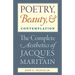 Poetry, Beauty, and Contemplation The Complete Aesthetics of Jacques Maritain