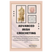 Advanced Irish Crocheting: A Step-by-Step Guide to Creating Exquisite and Vintage Lace Patterns with Detailed Tutorials, Freeform Techniques and