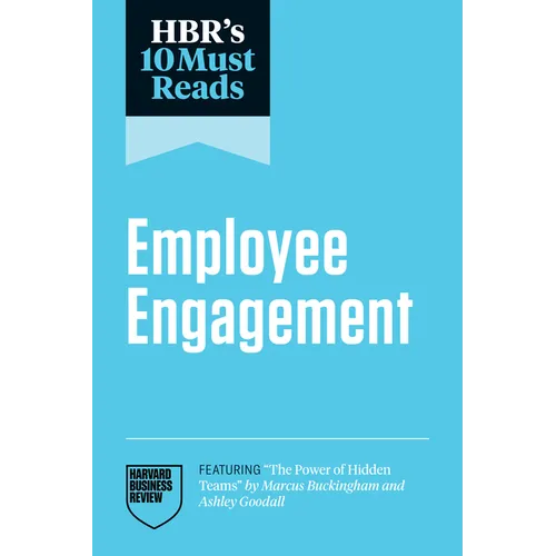 Hbr's 10 Must Reads on Employee Engagement (Featuring the Power of Hidden Teams by Marcus Buckingham and Ashley Goodall)