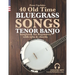 40 Old Time Bluegrass Songs - Tenor Banjo Songbook for Beginners with Tabs and Chords