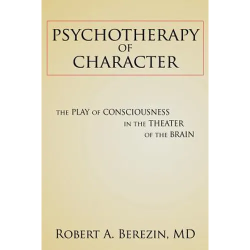 Psychotherapy of Character: The Play of Consciousness in the Theater of the Brain