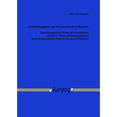 Pfadabhangigkeit Und Kommunikatives Handeln: Pfadabhangigkeit Im Prozess Des Organisierens Von Karl E. Weick Und Pfadmanagement Durch Kommunikatives H