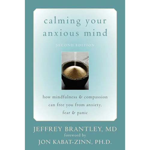 Calming Your Anxious Mind: How Mindfulness & Compassion Can Free You from Anxiety, Fear & Panic