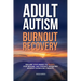 Adult Autism Burnout Recovery: Create Reliable Routines, Implement Communication Scripts, and Establish Boundaries Without Masking or Missing Social C