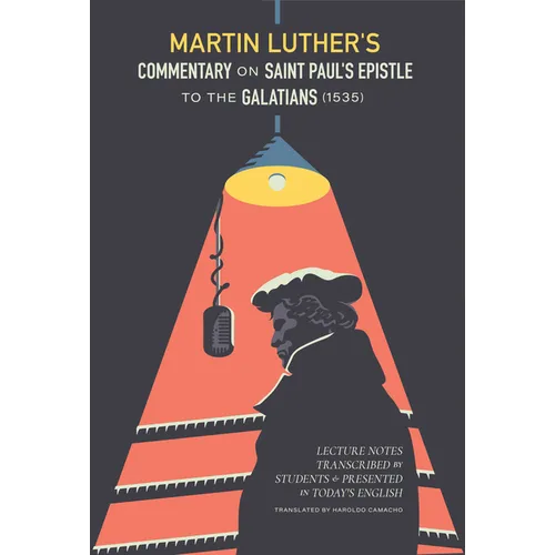Martin Luther's Commentary on Saint Paul's Epistle to the Galatians: Lecture Notes Transcribed by Students and Presented in Today's English