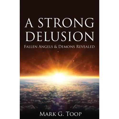 A Strong Delusion: Fallen Angels and Demons Revealed