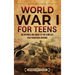 World War I for Teens: An Enthralling Guide to the Conflict that Redefined Nations