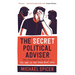 The Secret Political Adviser: The Unredacted Files of the Man in the Room Next Door