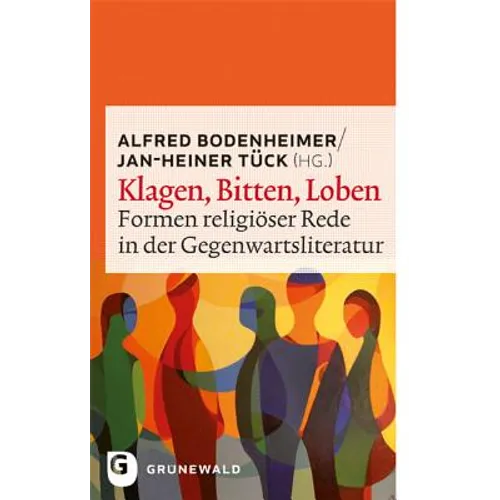 Klagen, Bitten, Loben: Formen Religioser Rede in Der Gegenwartsliteratur