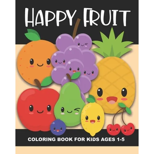 Happy Fruit Coloring Book for Kids Ages 1-5: Healthy Foods! Color an apple, banana, pear, watermelon, blueberry, and more - Fun and Simple Images Aime