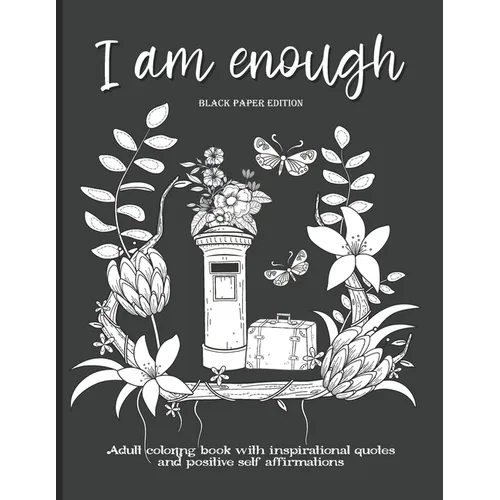 I Am Enough: Adult Coloring Book with Inspirational Quotes and Positive Self-Affirmations Coloring Book with Quotes Printed on Black Paper